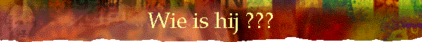 Wie is hij ???